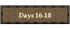 Days 16-18
